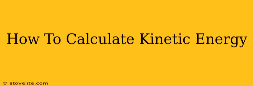 How To Calculate Kinetic Energy