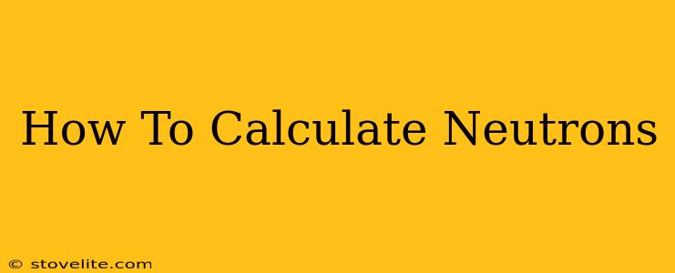 How To Calculate Neutrons