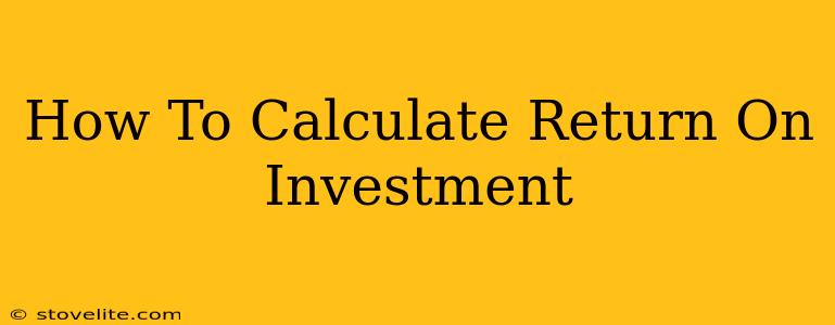 How To Calculate Return On Investment