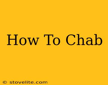 How To Chab