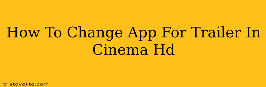 How To Change App For Trailer In Cinema Hd