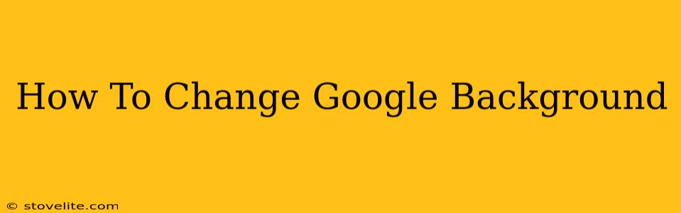 How To Change Google Background