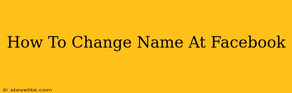 How To Change Name At Facebook