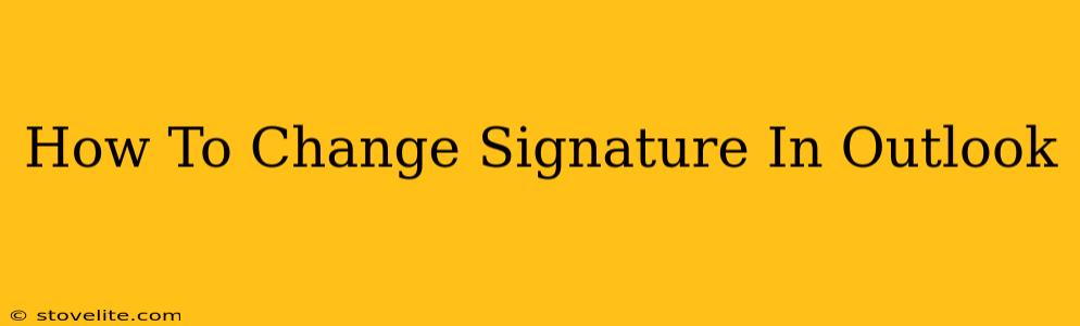 How To Change Signature In Outlook