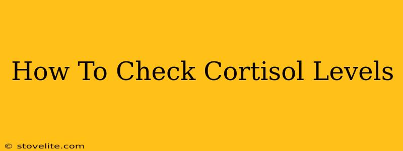 How To Check Cortisol Levels