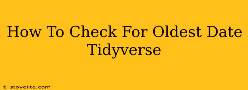 How To Check For Oldest Date Tidyverse