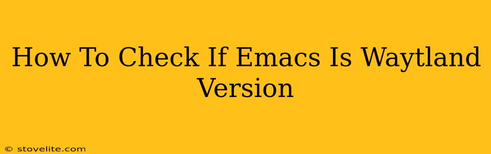 How To Check If Emacs Is Waytland Version