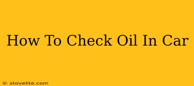 How To Check Oil In Car