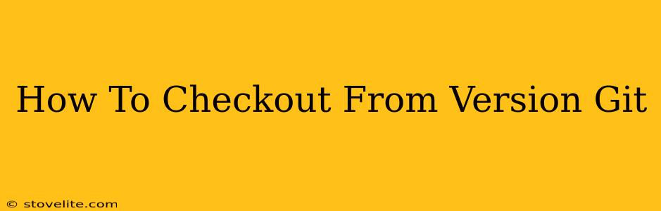 How To Checkout From Version Git
