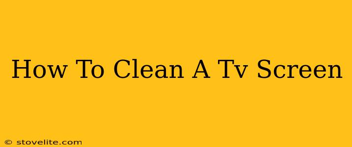 How To Clean A Tv Screen