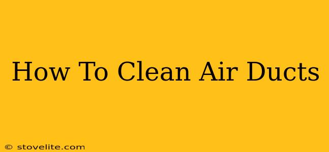 How To Clean Air Ducts