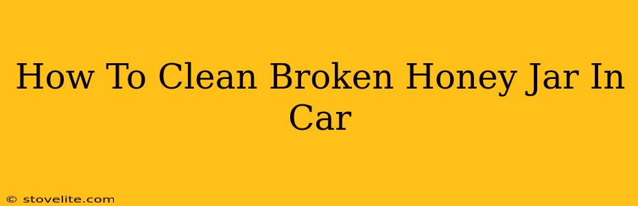 How To Clean Broken Honey Jar In Car