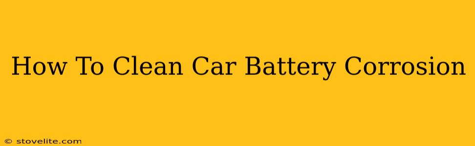 How To Clean Car Battery Corrosion