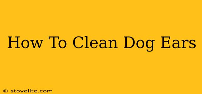 How To Clean Dog Ears