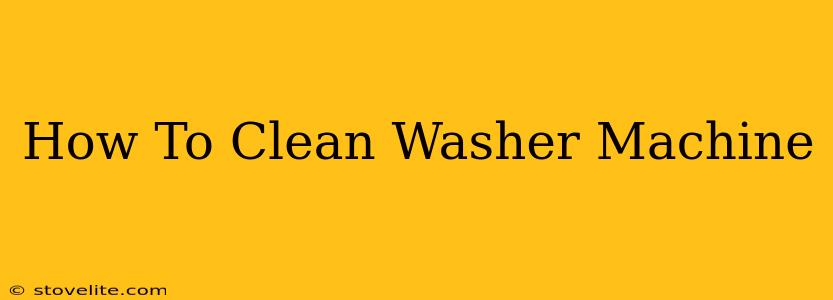 How To Clean Washer Machine