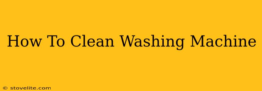 How To Clean Washing Machine