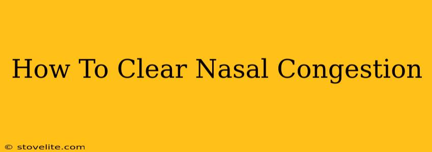 How To Clear Nasal Congestion