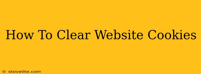 How To Clear Website Cookies