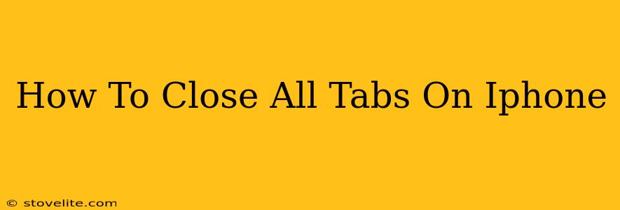 How To Close All Tabs On Iphone