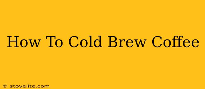 How To Cold Brew Coffee