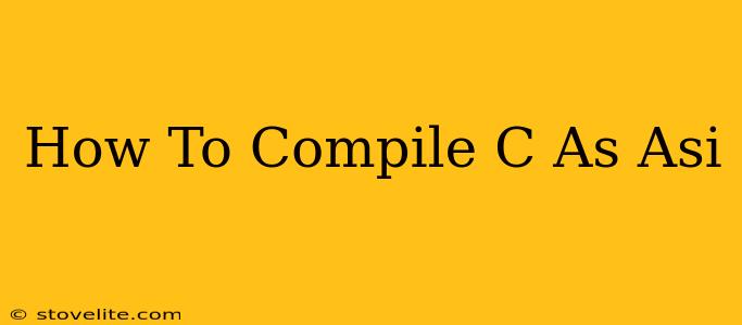 How To Compile C As Asi