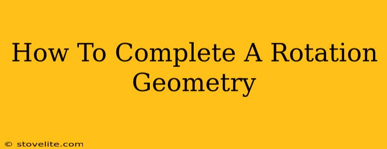 How To Complete A Rotation Geometry