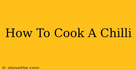 How To Cook A Chilli