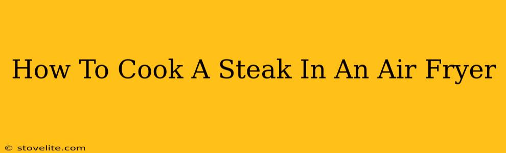 How To Cook A Steak In An Air Fryer