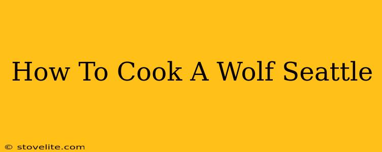 How To Cook A Wolf Seattle