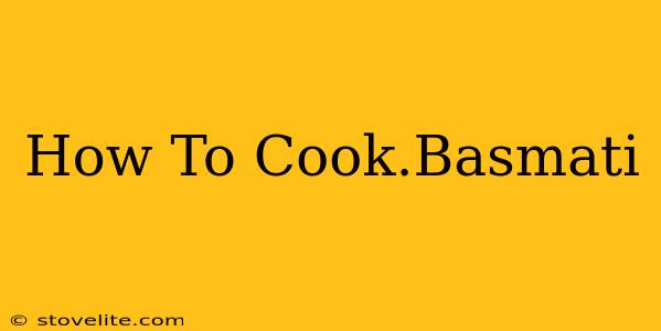 How To Cook.Basmati