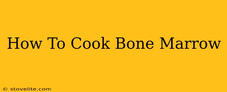 How To Cook Bone Marrow