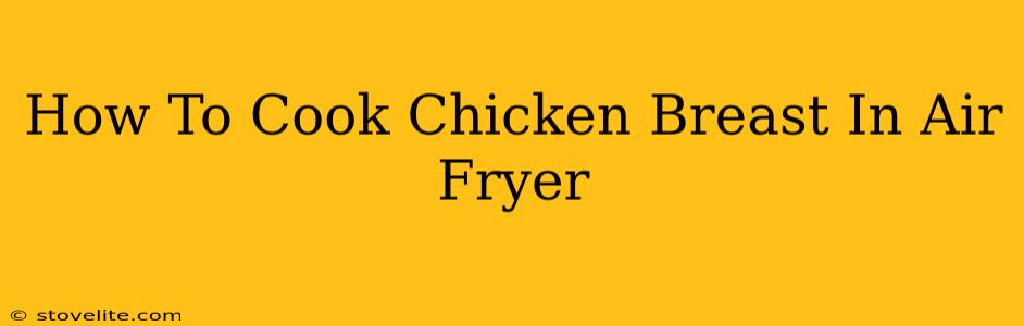 How To Cook Chicken Breast In Air Fryer