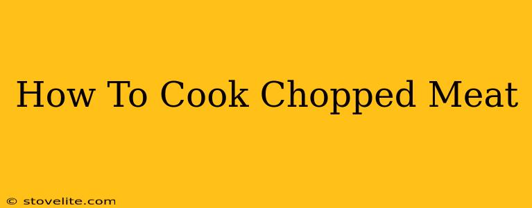 How To Cook Chopped Meat