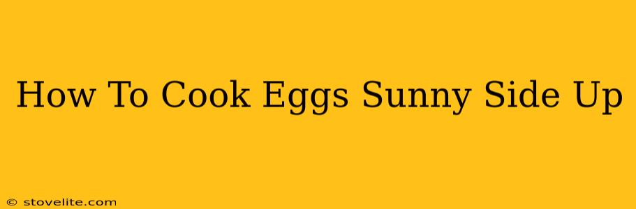 How To Cook Eggs Sunny Side Up