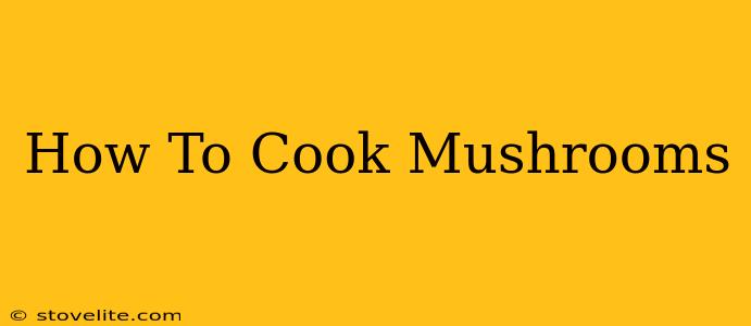 How To Cook Mushrooms