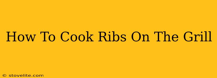 How To Cook Ribs On The Grill