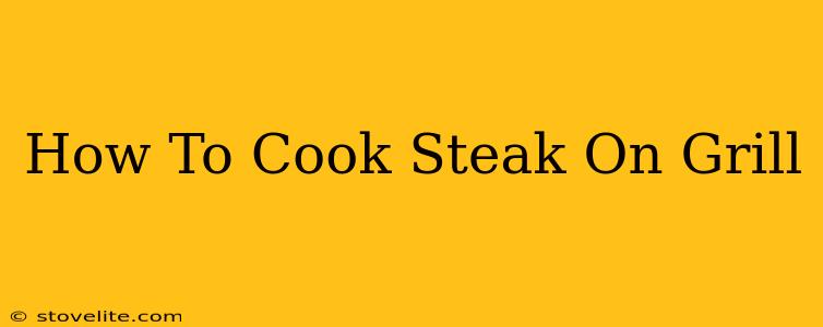 How To Cook Steak On Grill