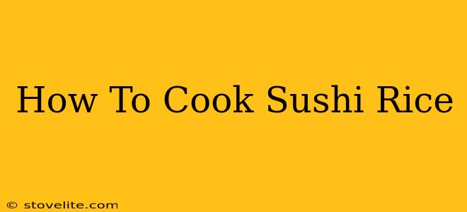 How To Cook Sushi Rice