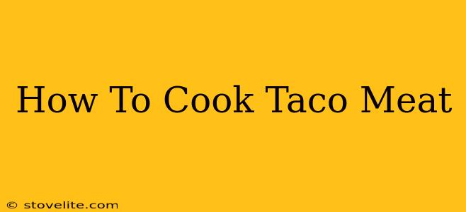 How To Cook Taco Meat