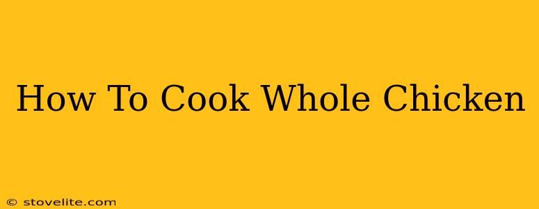 How To Cook Whole Chicken