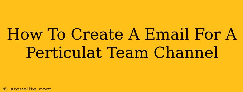 How To Create A Email For A Perticulat Team Channel