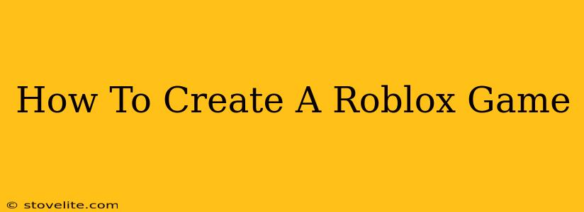 How To Create A Roblox Game