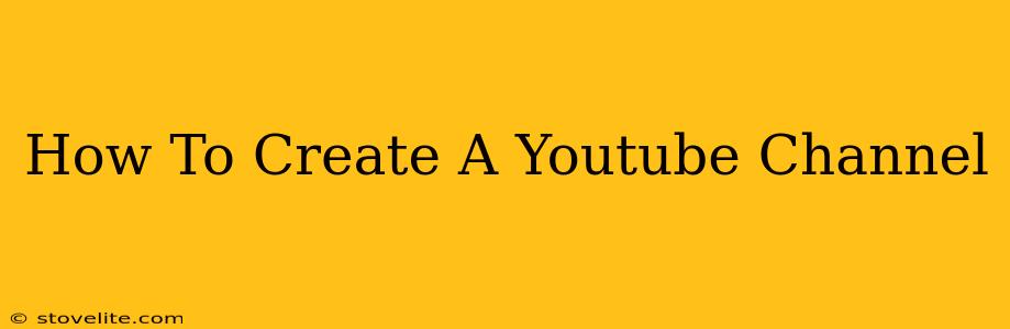 How To Create A Youtube Channel