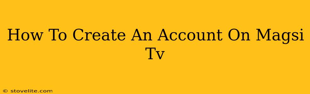 How To Create An Account On Magsi Tv