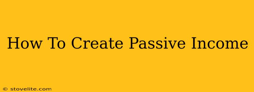 How To Create Passive Income