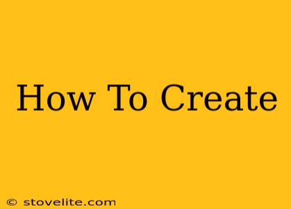 How To Create