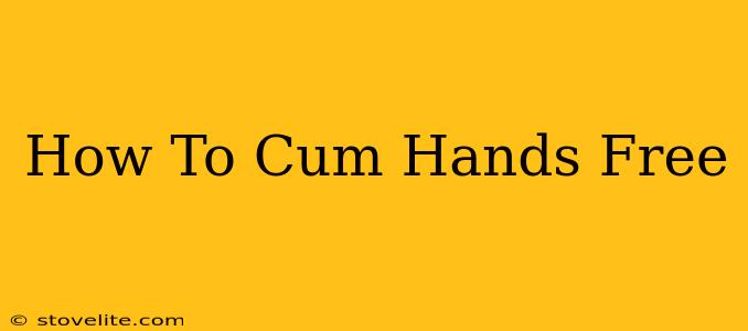 How To Cum Hands Free