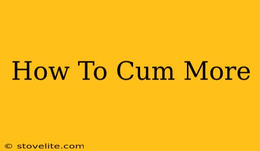 How To Cum More