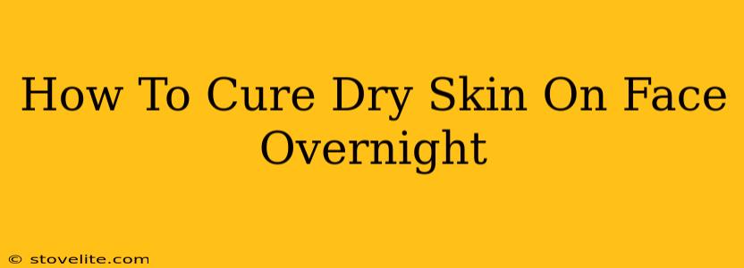 How To Cure Dry Skin On Face Overnight