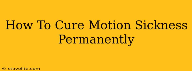 How To Cure Motion Sickness Permanently